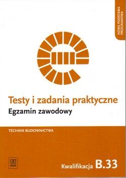 Testy i zadania praktyczne. Egzamin zawodowy. Technik budownictwa. B.33