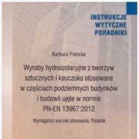 Wyroby hydroizolacyjne z tworzyw sztucznych i kauczuku stosowane w częściach podziemnych budynków i budowli ujęte w normie PN-EN 13967:2012. ITB 483/2015.