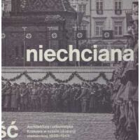 Niechciana stołeczność. Architektura i urbanistyka Krakowa w czasie okupacji niemieckiej 1939–1945.