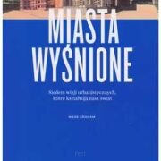 MIASTA WYŚNIONE. Siedem wizji urbanistycznych, które kształtują nasz świat.