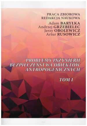 Problemy inżynierii bezpieczeństwa obiektów antropogenicznych Tom I
