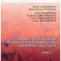 Problemy inżynierii bezpieczeństwa obiektów antropogenicznych Tom I