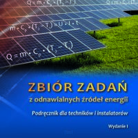 Zbiór zadań z odnawialnych źródeł energii. Podręcznik dla techników i instalatorów