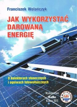 Jak wykorzystać darmową energię. O kolektorach słonecznych i ogniwach fotowoltaicznych.