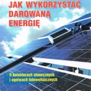 Jak wykorzystać darmową energię. O kolektorach słonecznych i ogniwach fotowoltaicznych.