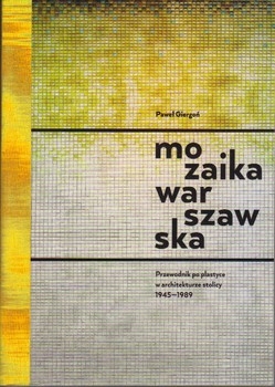 Mozaika warszawska. Przewodnik po plastyce w architekturze stolicy.