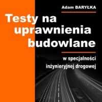 TESTY na uprawnienia budowlane. Część 6 Specjalność inżynieryjna drogowa