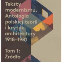 Teksty modernizmu. Antologia polskiej teorii i krytyki architektury 1918-1981 tom 1, 2