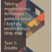 Teksty modernizmu. Antologia polskiej teorii i krytyki architektury 1918-1981 tom 1, 2