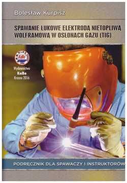 Spawanie łukowe elektrodą nietopliwą wolframową w osłonach gazu [TIG]. Podręcznik dla spawaczy i instruktorów.