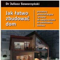 Jak łatwo zbudować dom - procedury administracyjne i prawne od nabycia działki do zakończenia budowy