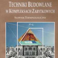 Techniki Budowlane w Kompleksach Zabytkowych (Słownik Terminologiczny)