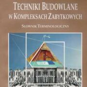Techniki Budowlane w Kompleksach Zabytkowych (Słownik Terminologiczny)