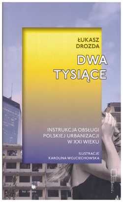 Dwa tysiące. Instrukcja obsługi polskiej urbanizacji w XXI wieku