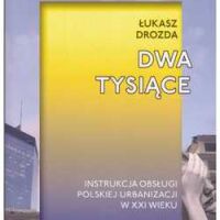 Dwa tysiące. Instrukcja obsługi polskiej urbanizacji w XXI wieku