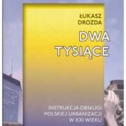 Dwa tysiące. Instrukcja obsługi polskiej urbanizacji w XXI wieku