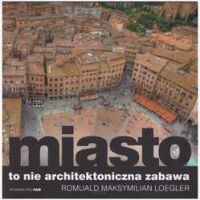 MIASTO to nie architektoniczna zabawa.