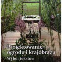 Projektowanie ogrodu i krajobrazu. Wybór tekstów.