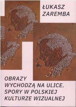 Obrazy wychodzą na ulice. Spory w polskiej kulturze wizualnej.
