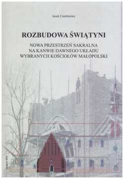 Rozbudowa świątyni. Nowa przestrzeń sakralna na kanwie dawnego układu wybranych kościołów Małopolski