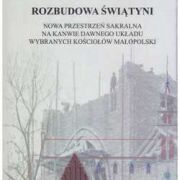 Rozbudowa świątyni. Nowa przestrzeń sakralna na kanwie dawnego układu wybranych kościołów Małopolski