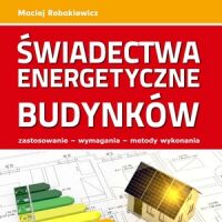 Świadectwa energetyczne budynków. Zastosowanie - wymagania - metody wykonania.