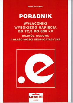 Wyłączniki wysokiego napięcia od 72,5 do 800 kV. Rozwój, budowa i właściwości eksploatacyjne. Poradnik.