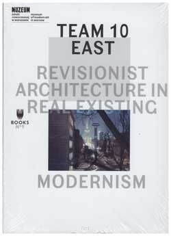 TEAM 10 EAST. Revisionist architecture in real existing. Modernism
