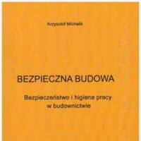 Bezpieczna budowa. Bezpieczeństwo i higiena pracy w budownictwie.