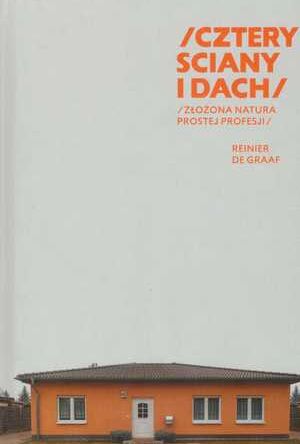 Cztery ściany i dach. Złożona natura prostej profesji. Reiner De Graaf