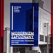 MODERNIZM ZAPOZNANY. ARCHITEKTURA POZNANIA 1919-1939. Szymon Piotr Kubiak