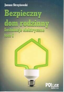 Bezpieczny dom rodzinny. Instalacje elektryczne. tom I