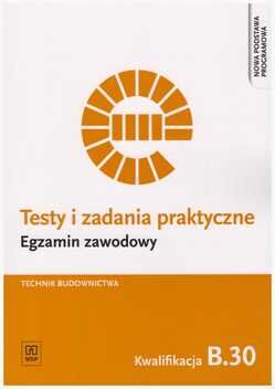 Testy i zadania praktyczne. Egzamin zawodowy. Technik budownictwa. B.30