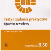 Testy i zadania praktyczne. Egzamin zawodowy. Technik budownictwa. B.30