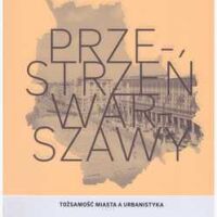 Przestrzeń Warszawy. Tożsamość miasta a urbanistyka.