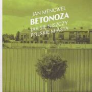 Betonoza. Jak się niszczy polskie miasta. Jan Mencwel