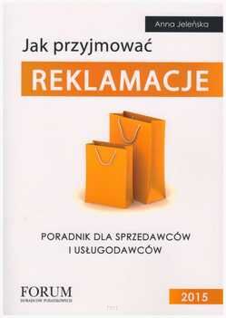 Jak przyjmować reklamacje. Poradnik dla sprzedawców i usługodawców.wyd.2015
