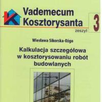 Vademecum kosztorysanta zeszyt 3. Kalkulacja szczegółowa w kosztorysowaniu robót budowlanych.